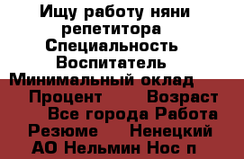 Ищу работу няни, репетитора › Специальность ­ Воспитатель › Минимальный оклад ­ 300 › Процент ­ 5 › Возраст ­ 28 - Все города Работа » Резюме   . Ненецкий АО,Нельмин Нос п.